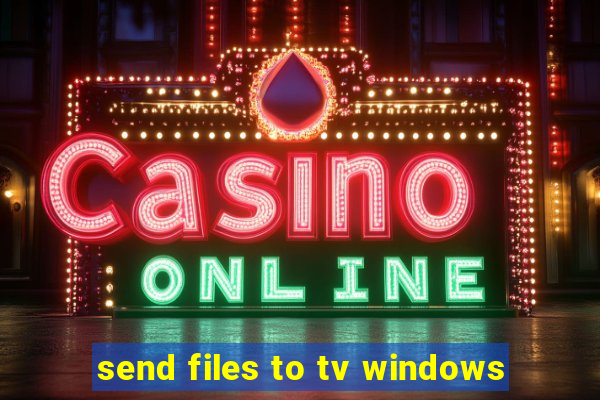 send files to tv windows